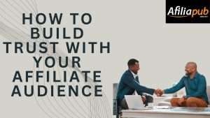 How to Build trust with Your Affiliate Audience